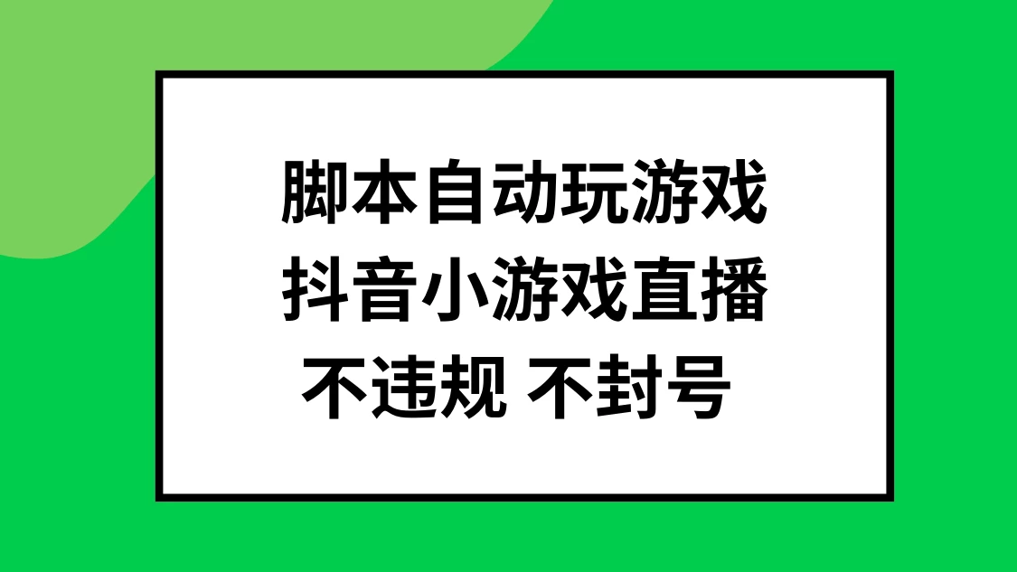 脚本自动玩游戏，抖音小游戏直播，不违规不封号可批量做宝哥轻创业_网络项目库_分享创业资讯_最新免费网络项目资源宝哥网创项目库