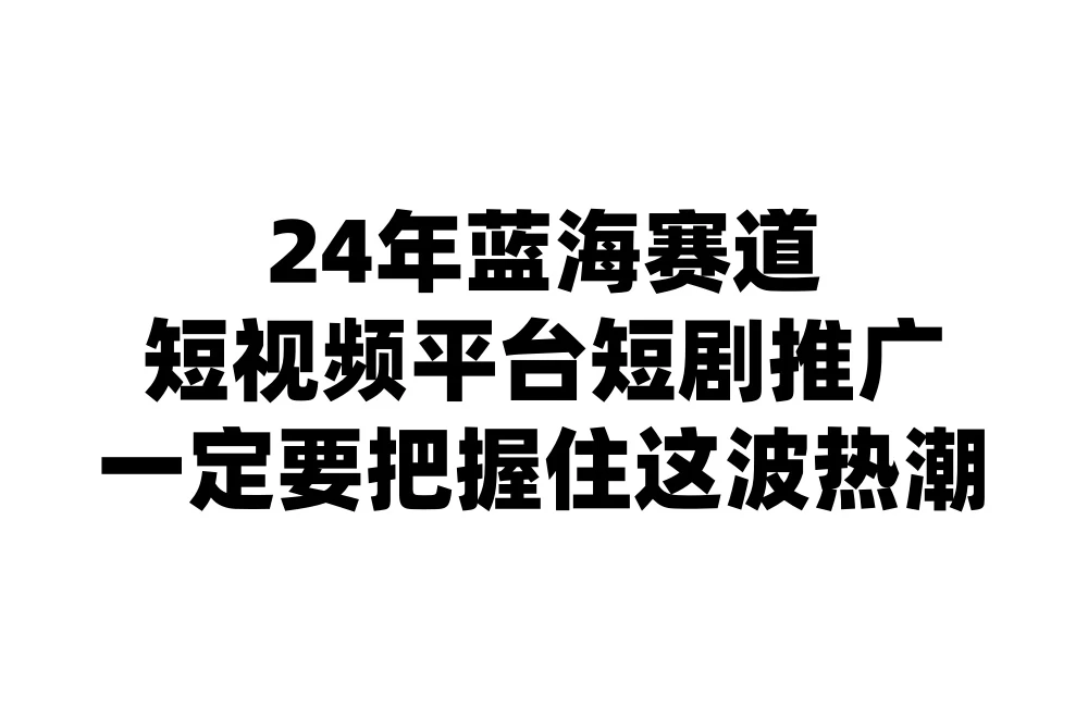 24年短视频平台短剧推广，教你通过短剧日入斗金宝哥轻创业_网络项目库_分享创业资讯_最新免费网络项目资源宝哥网创项目库