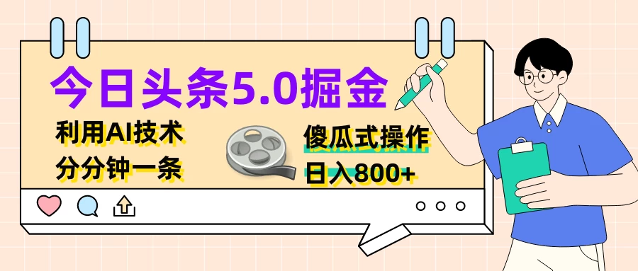 今日头条5.0掘金，利用AI技术，分分钟一条，傻瓜式操作，日入800+宝哥轻创业_网络项目库_分享创业资讯_最新免费网络项目资源宝哥网创项目库