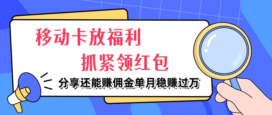 移动卡放福利，抓紧领红包，妥妥的信息差，分享还能赚佣金，单月稳赚过万宝哥轻创业_网络项目库_分享创业资讯_最新免费网络项目资源宝哥网创项目库