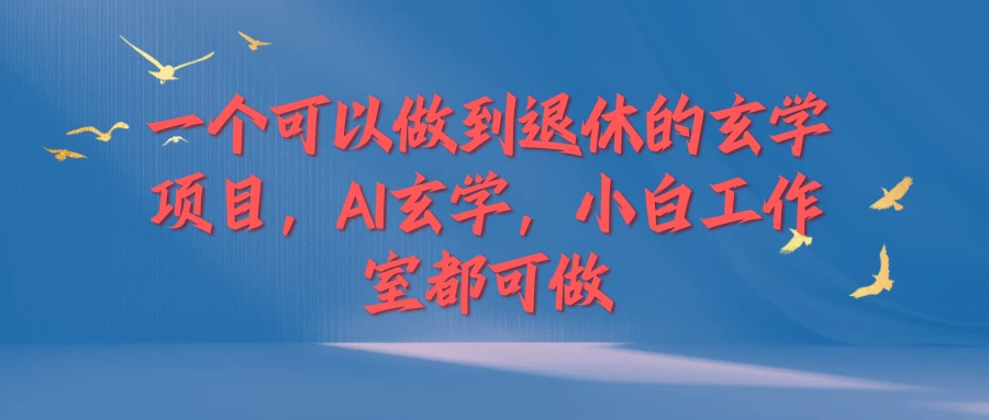 一个可以做到退休的玄学项目，AI玄学，小白工作室都可做宝哥轻创业_网络项目库_分享创业资讯_最新免费网络项目资源宝哥网创项目库