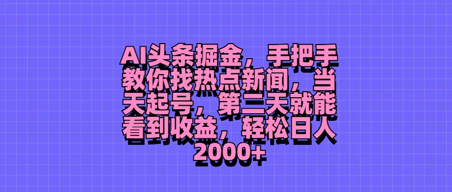 AI头条掘金，手把手教你找热点新闻，当天起号，第二天就能看到收益，轻松日人2000+宝哥轻创业_网络项目库_分享创业资讯_最新免费网络项目资源宝哥网创项目库