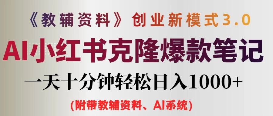 AI小红书克隆爆款教辅笔记全新玩法，0门槛0成本，每天十分钟轻松日入1000+（含全套教辅资料）宝哥轻创业_网络项目库_分享创业资讯_最新免费网络项目资源宝哥网创项目库