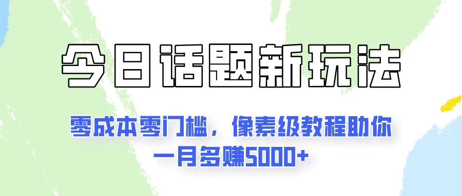 今日话题新玩法，零成本零门槛，像素级教程助你一月多赚5000+宝哥轻创业_网络项目库_分享创业资讯_最新免费网络项目资源宝哥网创项目库