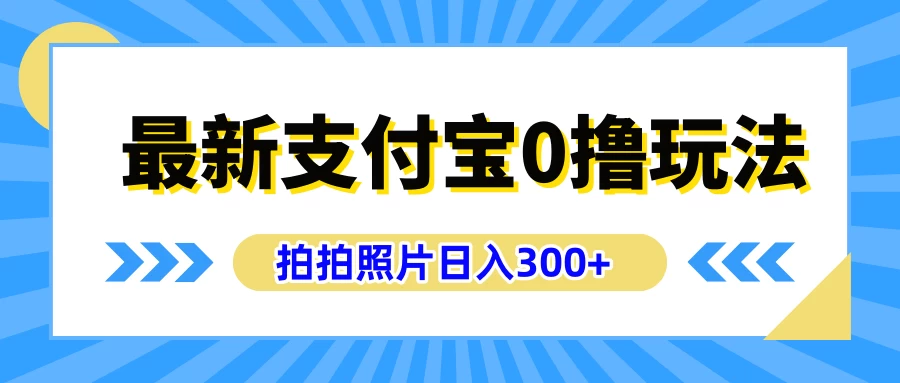 最新支付宝0撸玩法，拍照轻松赚收益，日入300+，有手机就能做宝哥轻创业_网络项目库_分享创业资讯_最新免费网络项目资源宝哥网创项目库