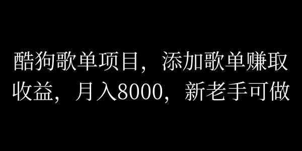 酷狗歌单项目，添加歌单赚取收益，月入8000，新老手可做宝哥轻创业_网络项目库_分享创业资讯_最新免费网络项目资源宝哥网创项目库