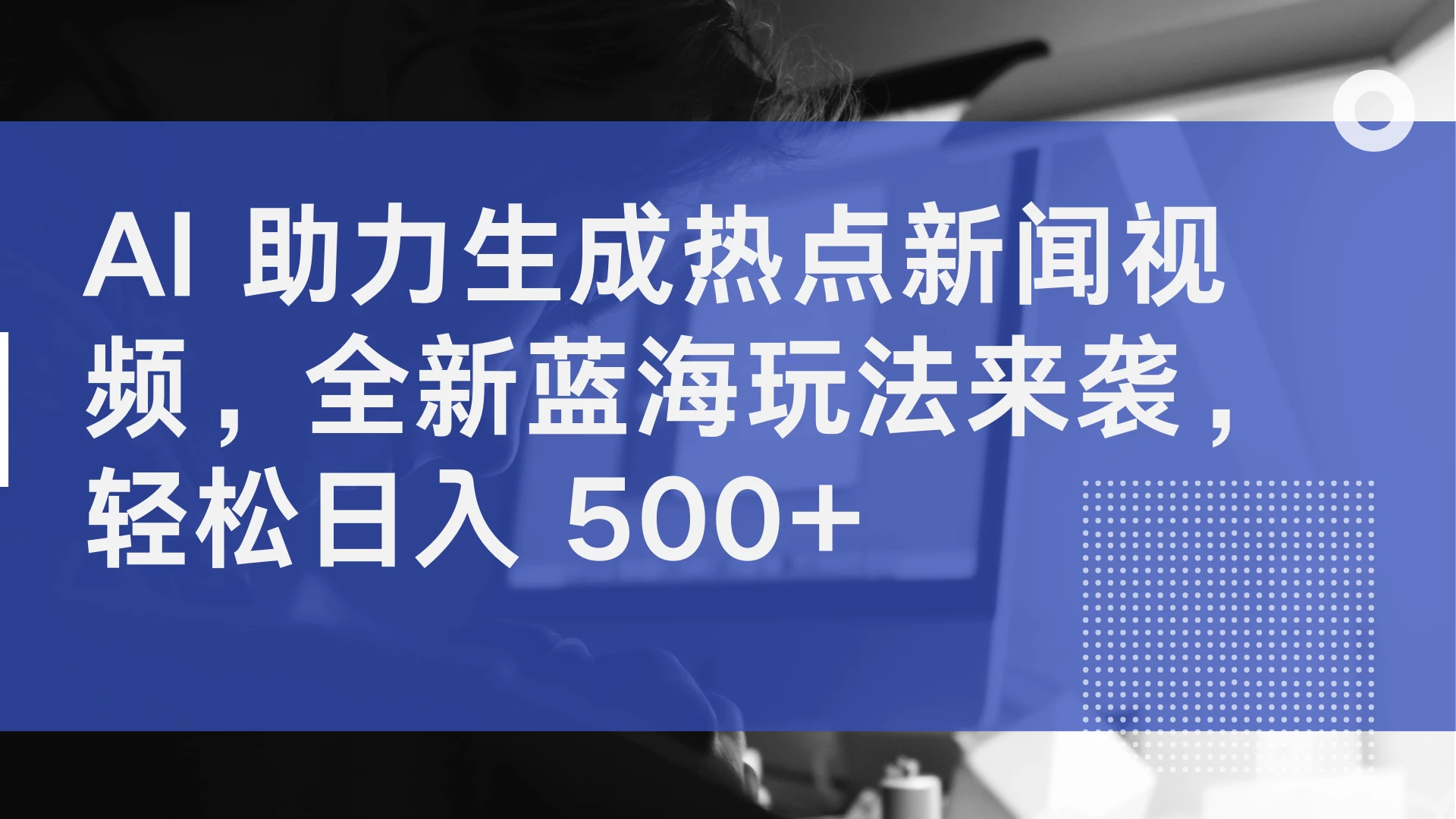 AI 助力生成热点新闻视频，全新蓝海玩法来袭，轻松日入 500+宝哥轻创业_网络项目库_分享创业资讯_最新免费网络项目资源宝哥网创项目库