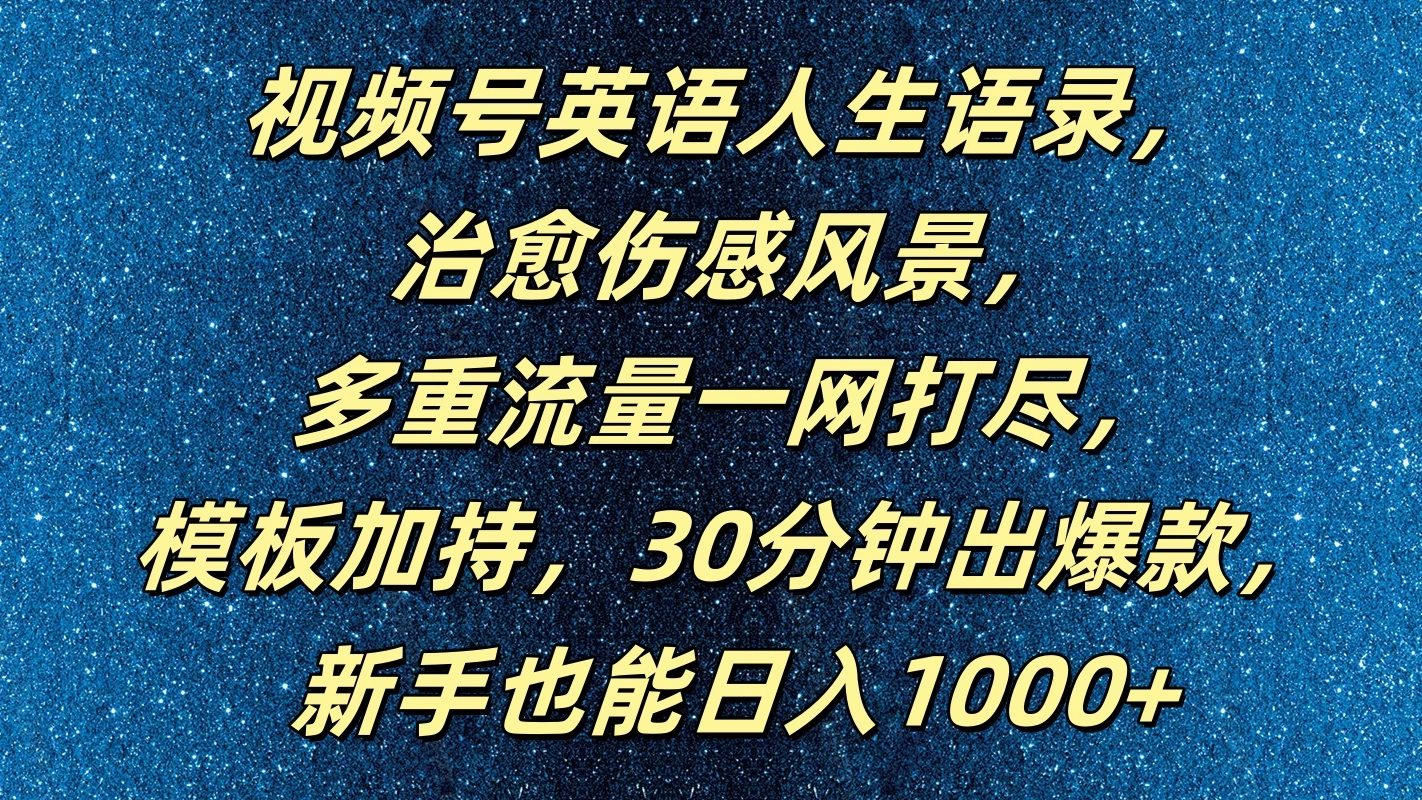 视频号英语人生语录，治愈伤感风景，多重流量一网打尽，模板加持，30分钟出爆款，新手也能日入1000+宝哥轻创业_网络项目库_分享创业资讯_最新免费网络项目资源宝哥网创项目库