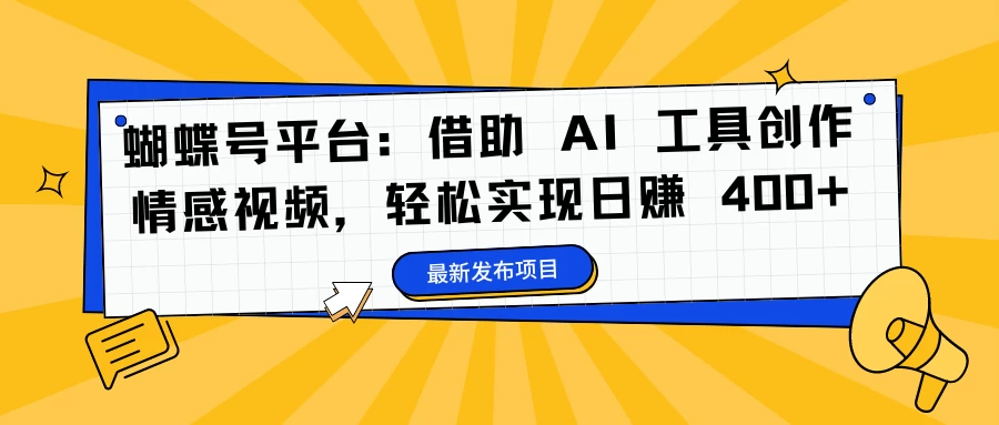 蝴蝶号平台：借助 AI 工具创作情感视频，轻松实现日赚 400+宝哥轻创业_网络项目库_分享创业资讯_最新免费网络项目资源宝哥网创项目库