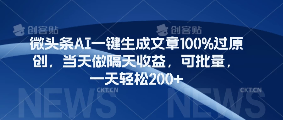 微头条AI一键生成文章100%过原创，当天做隔天收益，可批量，一天轻松200+宝哥轻创业_网络项目库_分享创业资讯_最新免费网络项目资源宝哥网创项目库