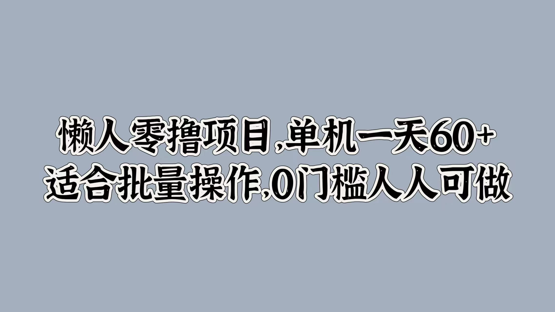 懒人零撸项目，单机一天60+适合批量操作，0门槛人人可做宝哥轻创业_网络项目库_分享创业资讯_最新免费网络项目资源宝哥网创项目库