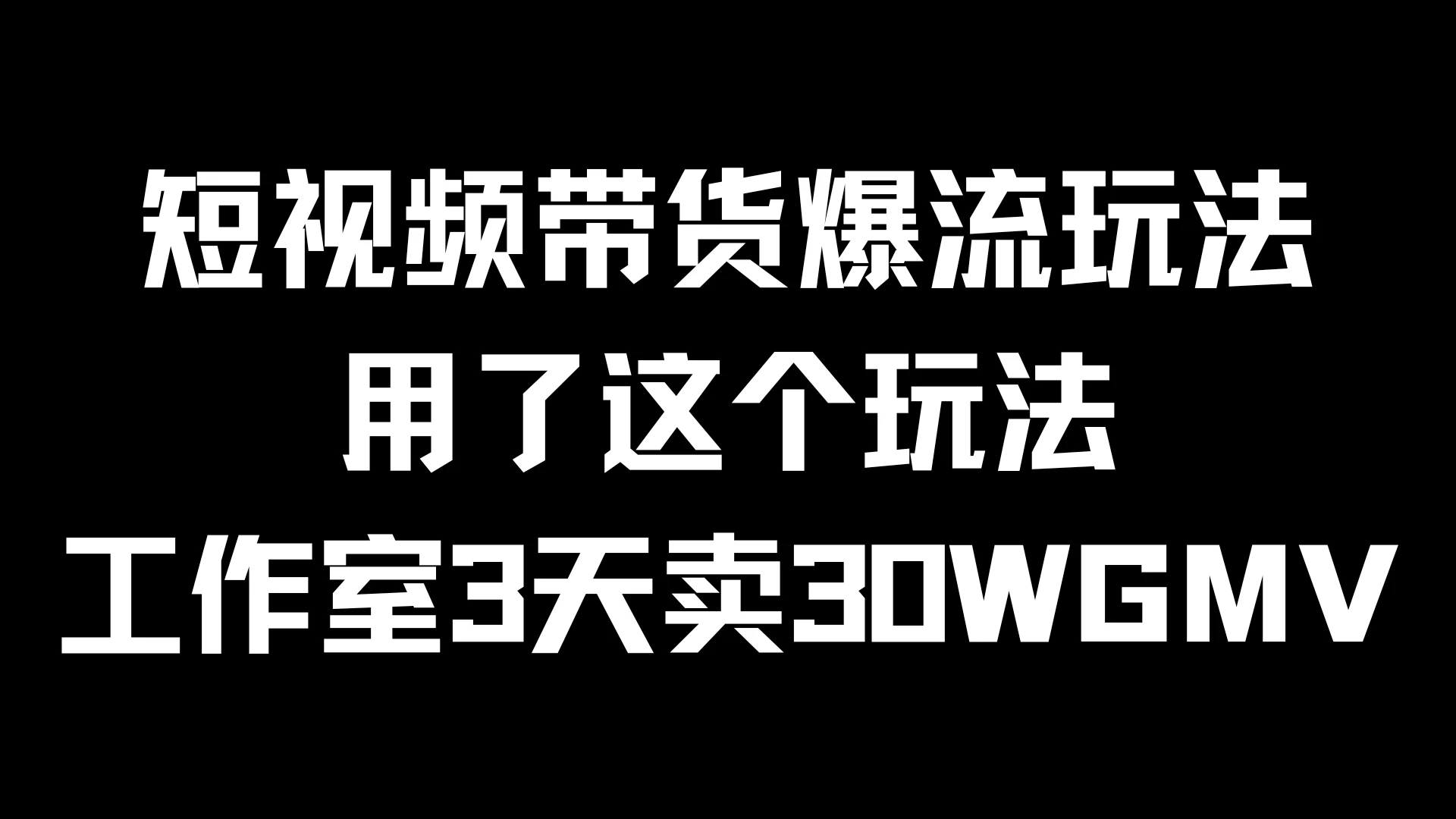 短视频带货爆流玩法，用了这个玩法，工作室3天卖出30WGMV宝哥轻创业_网络项目库_分享创业资讯_最新免费网络项目资源宝哥网创项目库