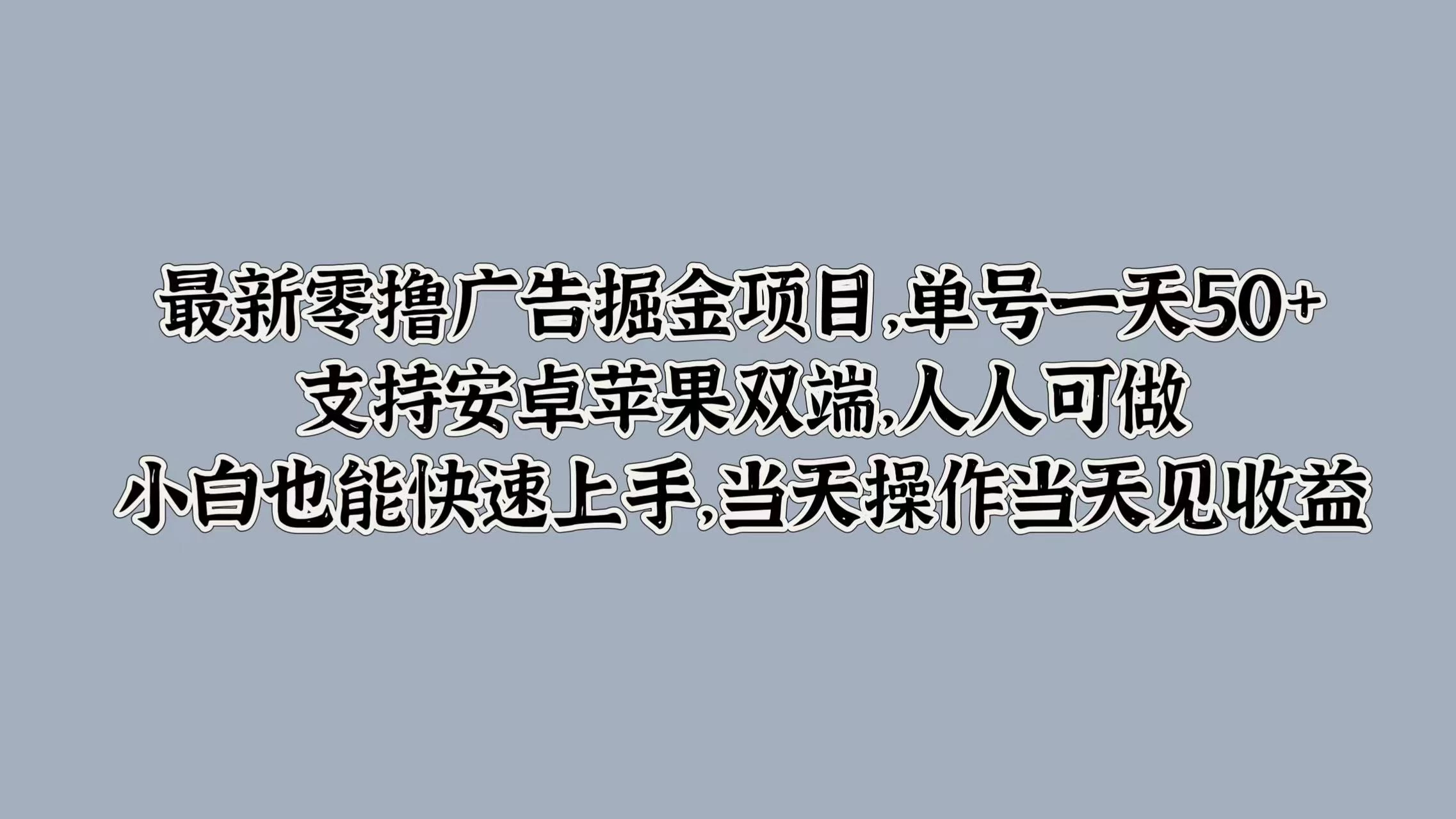 最新零撸广告掘金项目，单号一天50+，支持安卓苹果双端，人人可做，小白也能快速上手，当天操作当天见收益宝哥轻创业_网络项目库_分享创业资讯_最新免费网络项目资源宝哥网创项目库