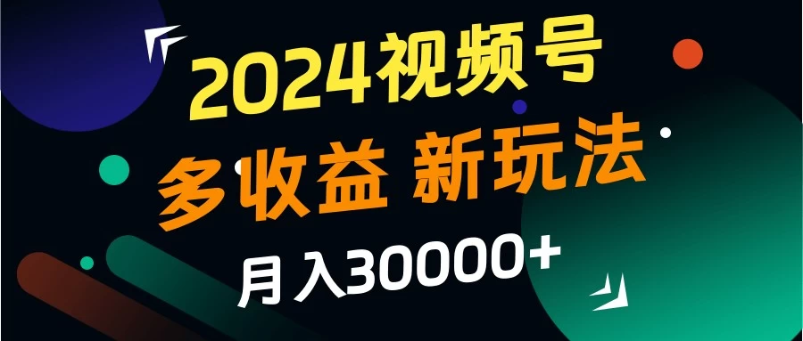 2024视频号多收益新玩法，月入3w+，新手小白都能简单上手！宝哥轻创业_网络项目库_分享创业资讯_最新免费网络项目资源宝哥网创项目库