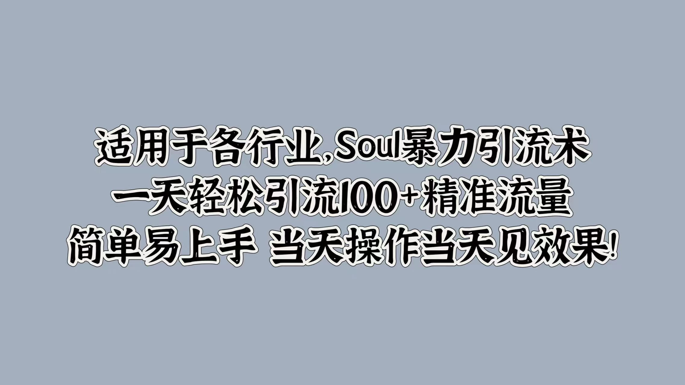 适用于各行业，Soul暴力引流术，一天轻松引流100+精准流量，简单易上手 当天操作当天见效果!宝哥轻创业_网络项目库_分享创业资讯_最新免费网络项目资源宝哥网创项目库