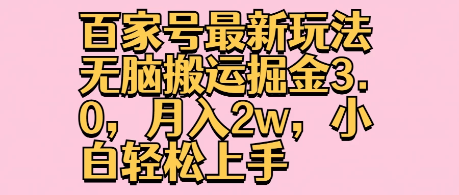 百家号最新玩法无脑搬运掘金3.0，月入2w，小白轻松上手宝哥轻创业_网络项目库_分享创业资讯_最新免费网络项目资源宝哥网创项目库