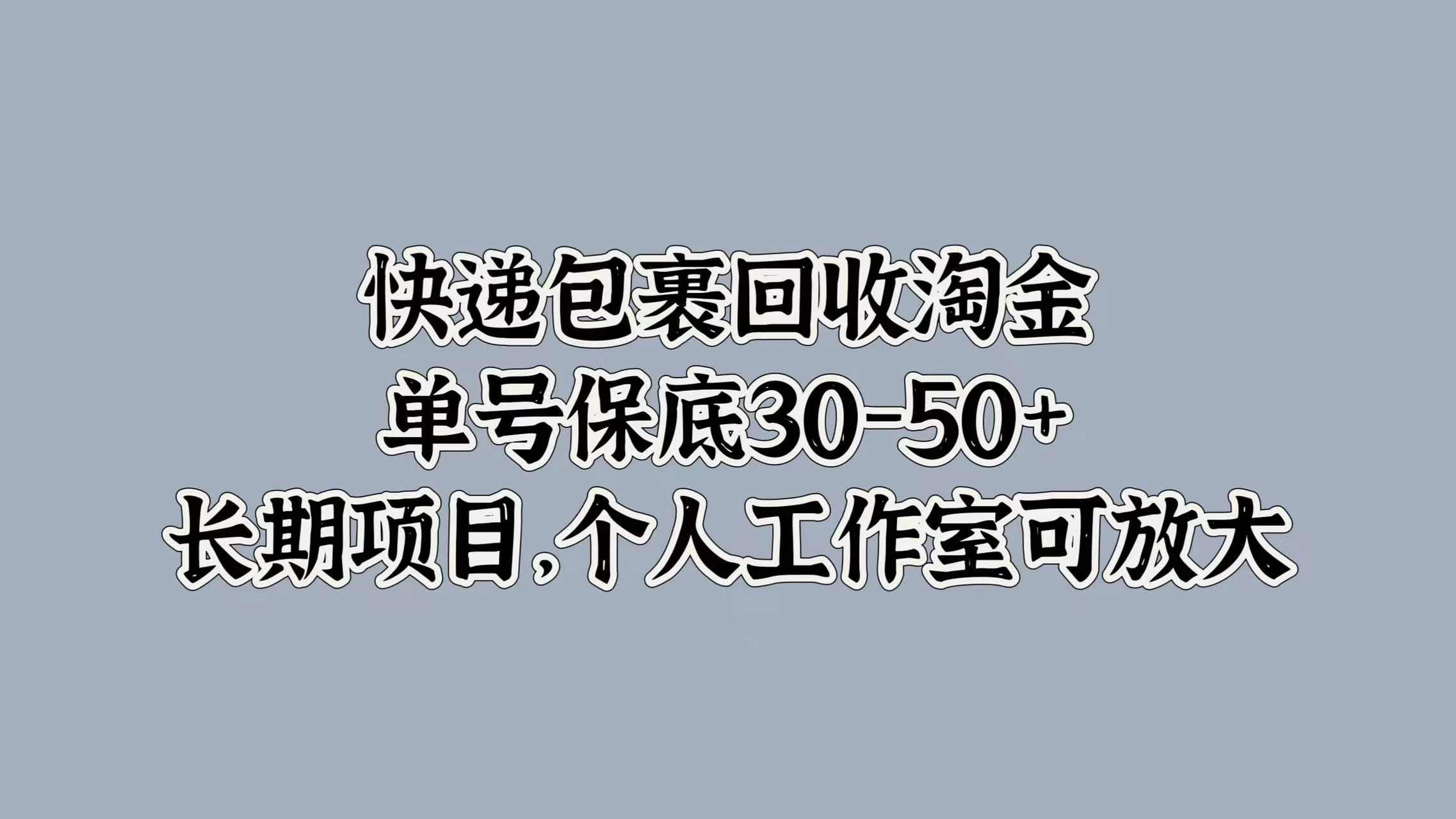 快递包裹回收淘金，单号保底30-50+，长期项目，个人工作室可放大宝哥轻创业_网络项目库_分享创业资讯_最新免费网络项目资源宝哥网创项目库