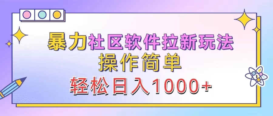 暴力社区软件拉新玩法，操作简单，轻松日入1000+宝哥轻创业_网络项目库_分享创业资讯_最新免费网络项目资源宝哥网创项目库