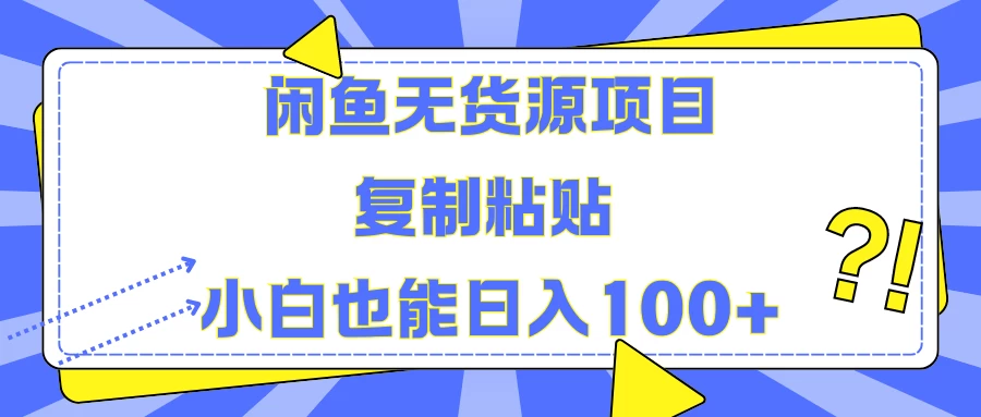 闲鱼无货源项目 复制粘贴 小白也能日入100+宝哥轻创业_网络项目库_分享创业资讯_最新免费网络项目资源宝哥网创项目库