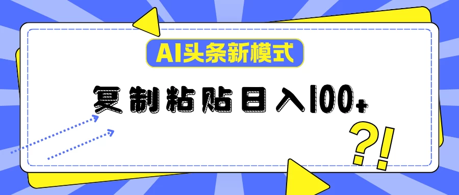 AI今日头条新模式：复制粘贴轻松日入100+宝哥轻创业_网络项目库_分享创业资讯_最新免费网络项目资源宝哥网创项目库