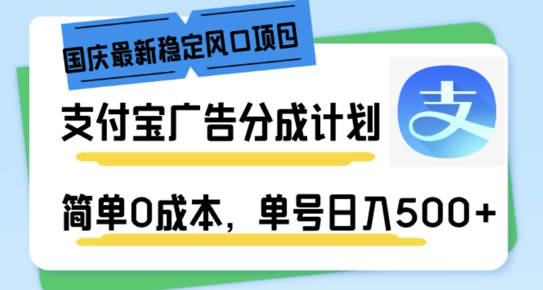 国庆最新稳定风口项目，支付宝广告分成计划，简单0成本，单号日入500+宝哥轻创业_网络项目库_分享创业资讯_最新免费网络项目资源宝哥网创项目库