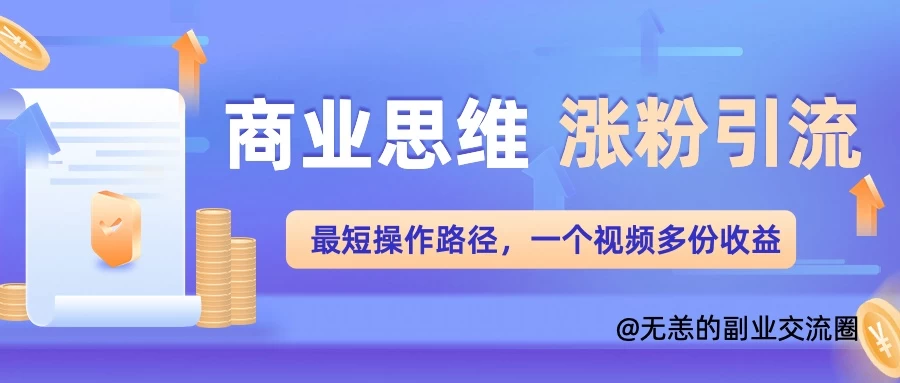 商业思维涨粉+引流最短操作路径，一个视频多份收益宝哥轻创业_网络项目库_分享创业资讯_最新免费网络项目资源宝哥网创项目库