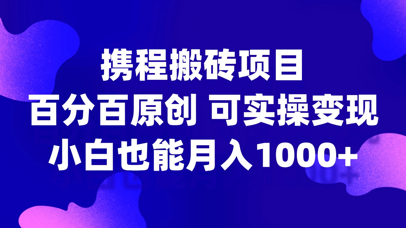 携程搬砖项目，百分百原创，可实操变现，新手小白月入1000+宝哥轻创业_网络项目库_分享创业资讯_最新免费网络项目资源宝哥网创项目库