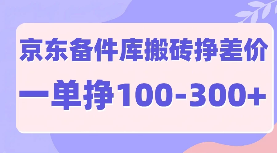 京东备件库搬砖项目，一单利润100-300+宝哥轻创业_网络项目库_分享创业资讯_最新免费网络项目资源宝哥网创项目库