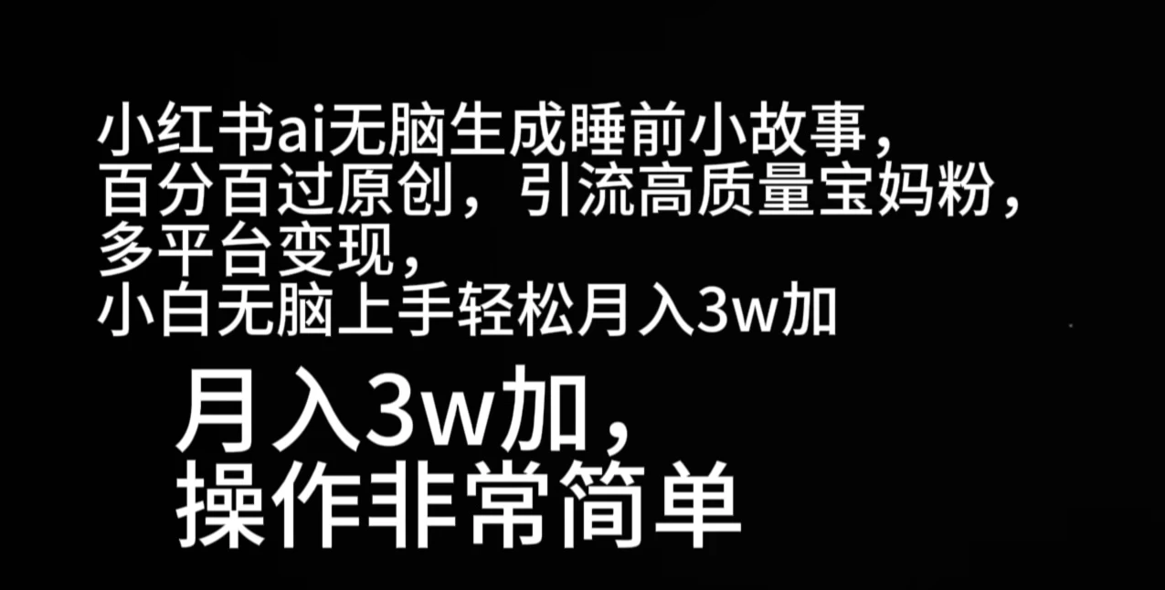 小红书AI无脑生成睡前小故事，百分百过原创，引流高质量宝妈粉，多平台变现，小白无脑上手轻松月入3W+宝哥轻创业_网络项目库_分享创业资讯_最新免费网络项目资源宝哥网创项目库