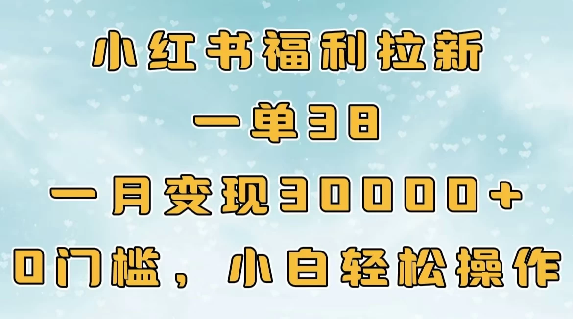 小红书福利拉新，一单38，一月30000＋轻轻松松，0门槛小白轻松操作宝哥轻创业_网络项目库_分享创业资讯_最新免费网络项目资源宝哥网创项目库