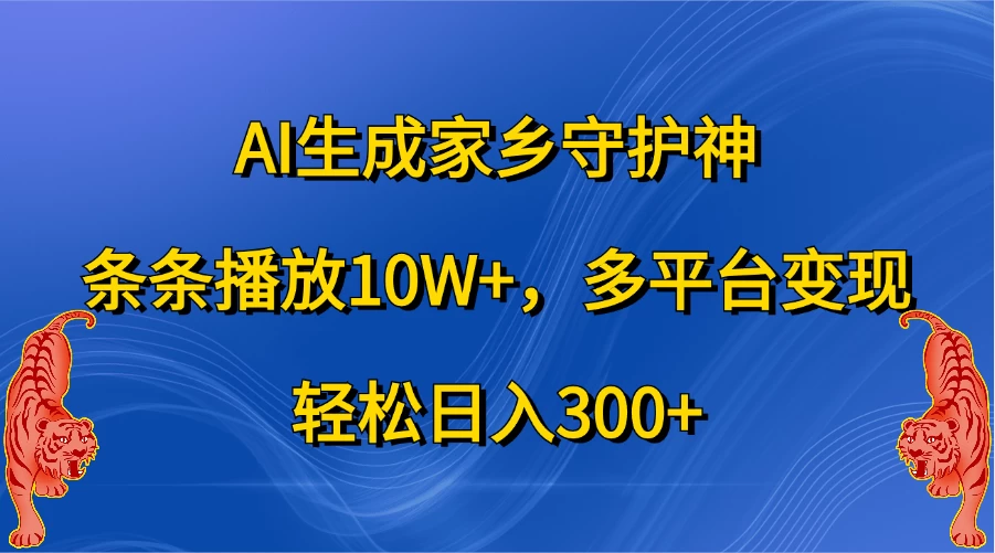 AI生成家乡守护神，条条播放10W+，多平台变现，轻松日入300+宝哥轻创业_网络项目库_分享创业资讯_最新免费网络项目资源宝哥网创项目库