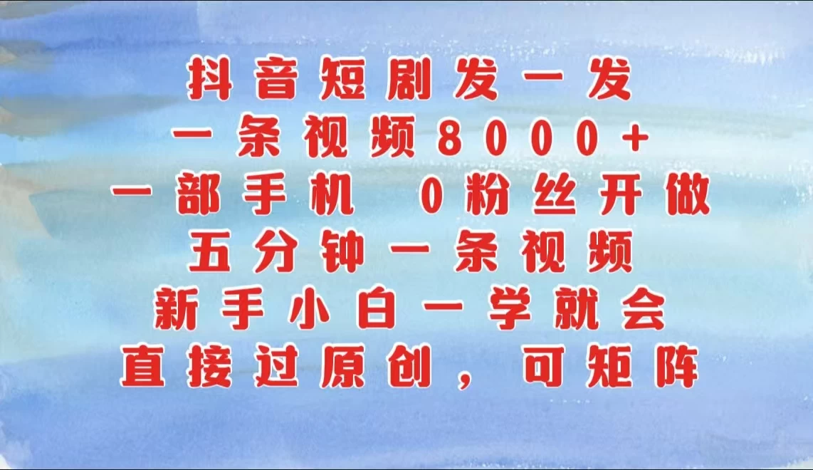 抖音短剧发一发，一条视频8000+，五分钟一条视频，新手小白一学就会，只要一部手机，0粉丝即可操作宝哥轻创业_网络项目库_分享创业资讯_最新免费网络项目资源宝哥网创项目库