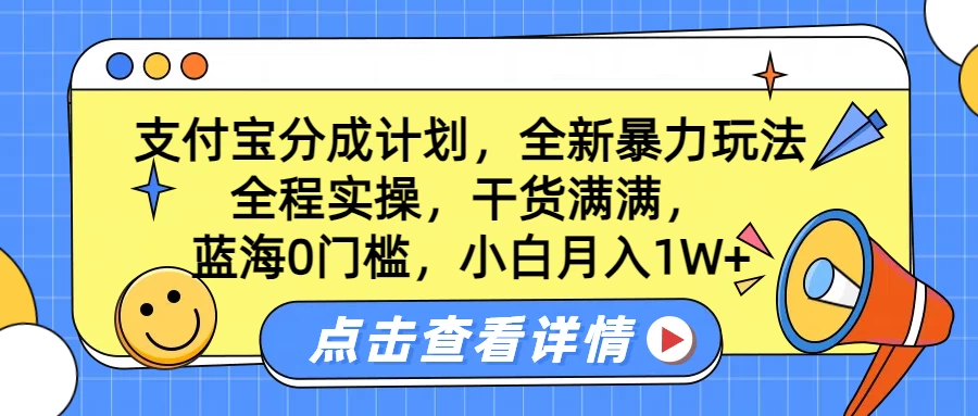 蓝海0门槛，支付宝分成计划，全新暴力玩法，全程实操，干货满满，小白月入1W+宝哥轻创业_网络项目库_分享创业资讯_最新免费网络项目资源宝哥网创项目库