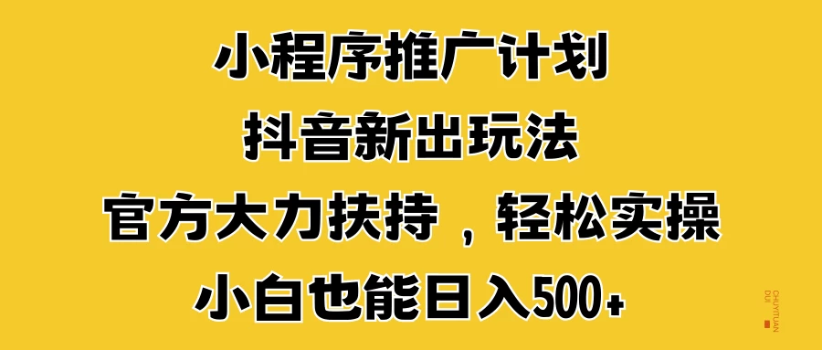 小程序推广计划抖音新出玩法，官方大力扶持，轻松实操，小白也能日入500+宝哥轻创业_网络项目库_分享创业资讯_最新免费网络项目资源宝哥网创项目库