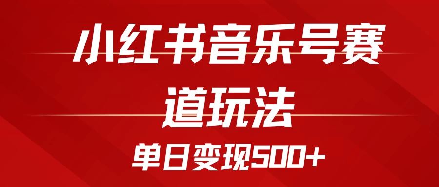 五分钟制作一个视频，小红书音乐号赛道玩法，单日变现500+宝哥轻创业_网络项目库_分享创业资讯_最新免费网络项目资源宝哥网创项目库