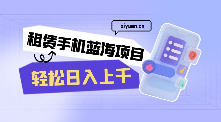 租赁手机蓝海项目：轻松日入上千，小白0成本直接上手宝哥轻创业_网络项目库_分享创业资讯_最新免费网络项目资源宝哥网创项目库