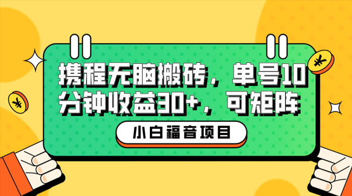 小白新手福音：携程无脑搬砖项目，单号操作 10 分钟收益 30+ ，可矩阵可放大宝哥轻创业_网络项目库_分享创业资讯_最新免费网络项目资源宝哥网创项目库