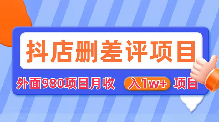 外面收费 980 的抖音删差评商家玩法：抖店删差评教程分享宝哥轻创业_网络项目库_分享创业资讯_最新免费网络项目资源宝哥网创项目库