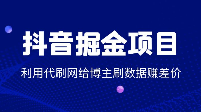 抖音掘金项目：利用代刷网给博主刷数据赚差价宝哥轻创业_网络项目库_分享创业资讯_最新免费网络项目资源宝哥网创项目库