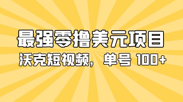 最强零撸美金项目：沃克短视频，单号 100+ 可多号操作宝哥轻创业_网络项目库_分享创业资讯_最新免费网络项目资源宝哥网创项目库