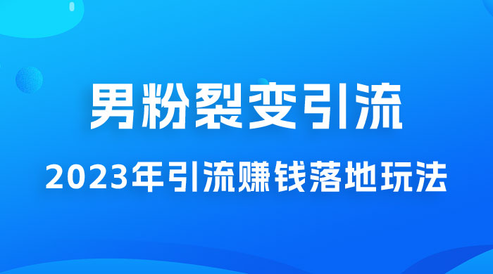 2023 年最新男粉裂变引流赚钱落地玩法，新手小白可上手操作宝哥轻创业_网络项目库_分享创业资讯_最新免费网络项目资源宝哥网创项目库