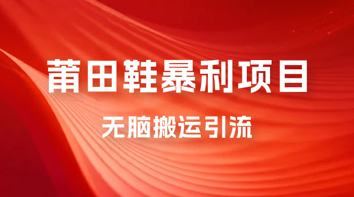 2023最新销售莆田鞋暴利项目，搭配全新无脑搬运引流方法，新手小白也可上手宝哥轻创业_网络项目库_分享创业资讯_最新免费网络项目资源宝哥网创项目库