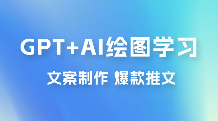 GPT + AI 绘图学习班【第十三期】 文案制作、爆款小红书推文、AI换脸、客服话术宝哥轻创业_网络项目库_分享创业资讯_最新免费网络项目资源宝哥网创项目库