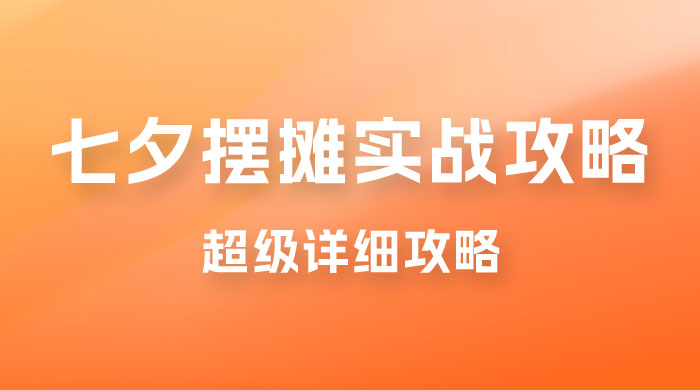 超级详细的七夕摆摊实战攻略，一天保底 1000+宝哥轻创业_网络项目库_分享创业资讯_最新免费网络项目资源宝哥网创项目库