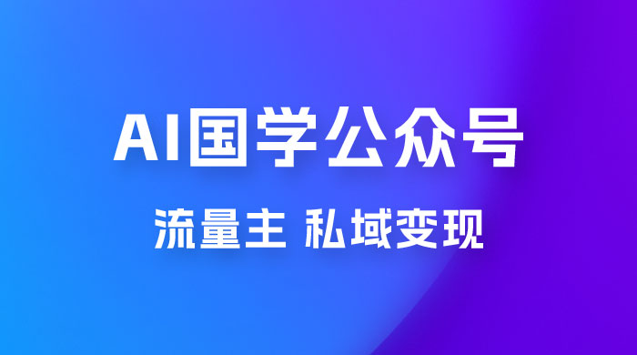 最新 AI 国学公众号玩法：流量主+私域变现，日入1000+宝哥轻创业_网络项目库_分享创业资讯_最新免费网络项目资源宝哥网创项目库