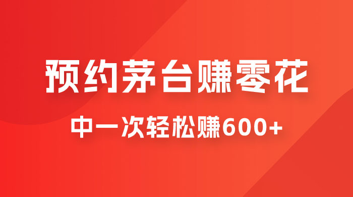 预约茅台赚零花，一天只需要一分钟，一个月就算中一次轻松赚 600-1000宝哥轻创业_网络项目库_分享创业资讯_最新免费网络项目资源宝哥网创项目库