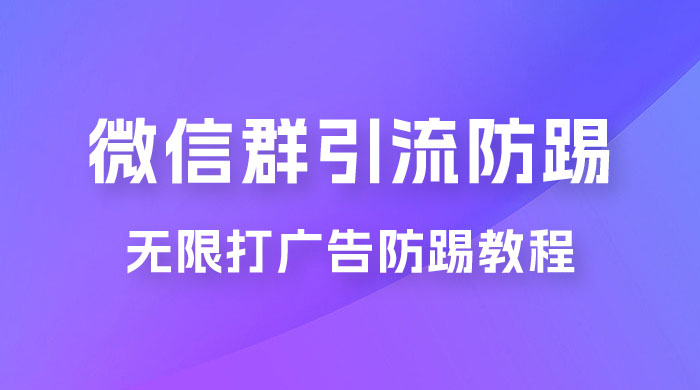 微信群引流无限打广告防踢教程，零风险日引 200+ 精准粉宝哥轻创业_网络项目库_分享创业资讯_最新免费网络项目资源宝哥网创项目库