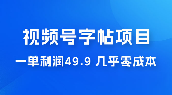 视频号字帖项目：一单利润 49.9 ，一部手机就能操作，会写字就行宝哥轻创业_网络项目库_分享创业资讯_最新免费网络项目资源宝哥网创项目库