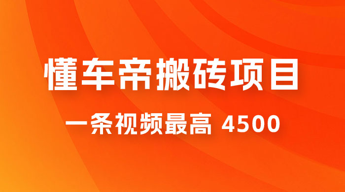 懂车帝搬砖项目：一条视频最高 4500，无脑操作，暴力变现，保姆式教学宝哥轻创业_网络项目库_分享创业资讯_最新免费网络项目资源宝哥网创项目库