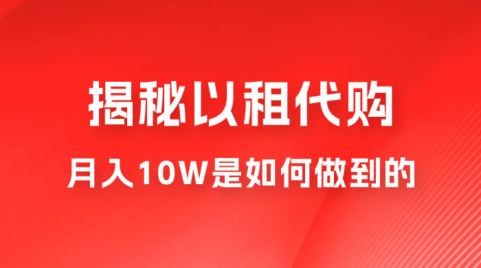 仅揭秘：以租代购变现，月入 10W+ 是怎么做到的宝哥轻创业_网络项目库_分享创业资讯_最新免费网络项目资源宝哥网创项目库